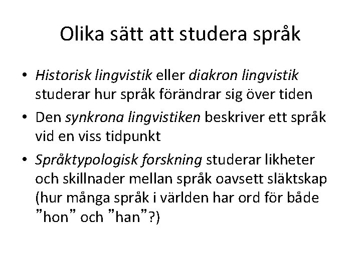 Olika sätt att studera språk • Historisk lingvistik eller diakron lingvistik studerar hur språk