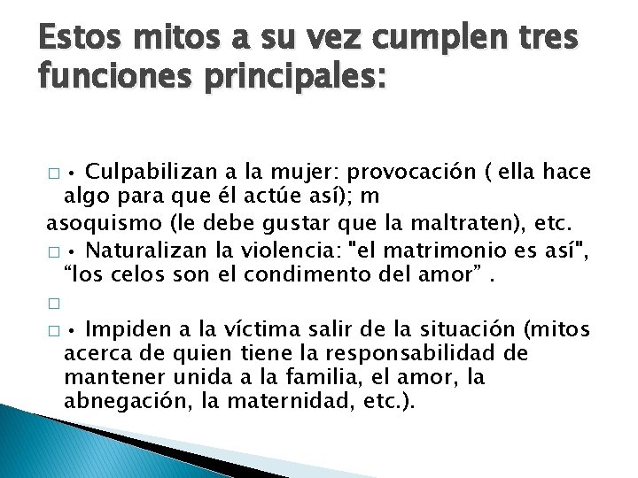 Estos mitos a su vez cumplen tres funciones principales: � • Culpabilizan a la