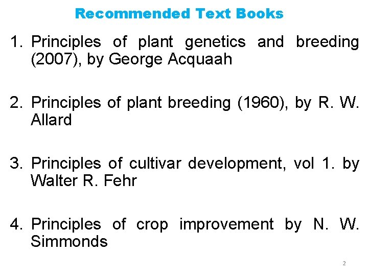 Recommended Text Books 1. Principles of plant genetics and breeding (2007), by George Acquaah
