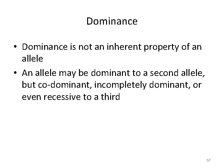 Dominance • Dominance is not an inherent property of an allele • An allele