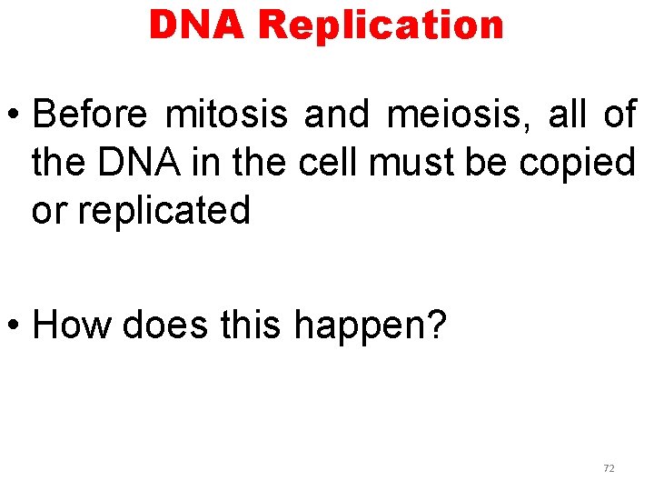 DNA Replication • Before mitosis and meiosis, all of the DNA in the cell