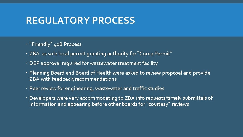 REGULATORY PROCESS “Friendly” 40 B Process ZBA as sole local permit granting authority for