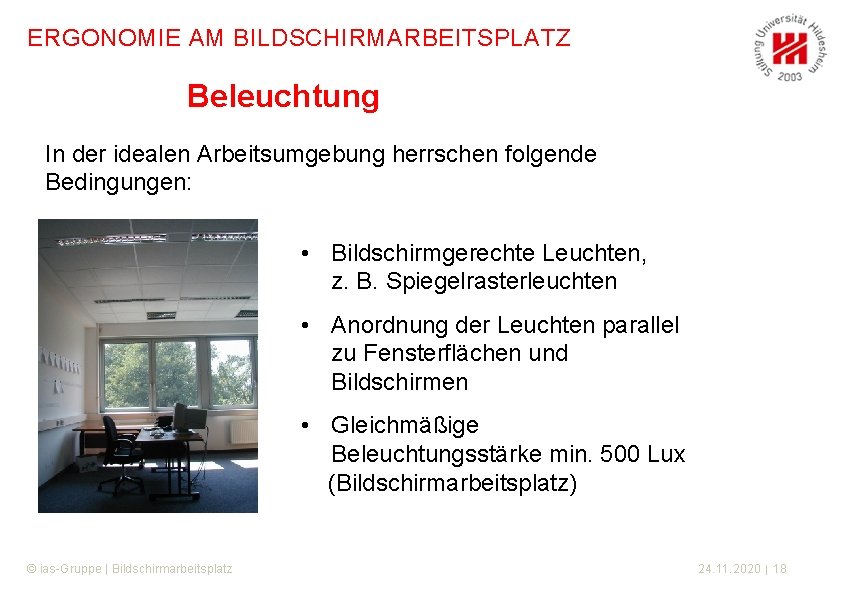 ERGONOMIE AM BILDSCHIRMARBEITSPLATZ Beleuchtung In der idealen Arbeitsumgebung herrschen folgende Bedingungen: • Bildschirmgerechte Leuchten,