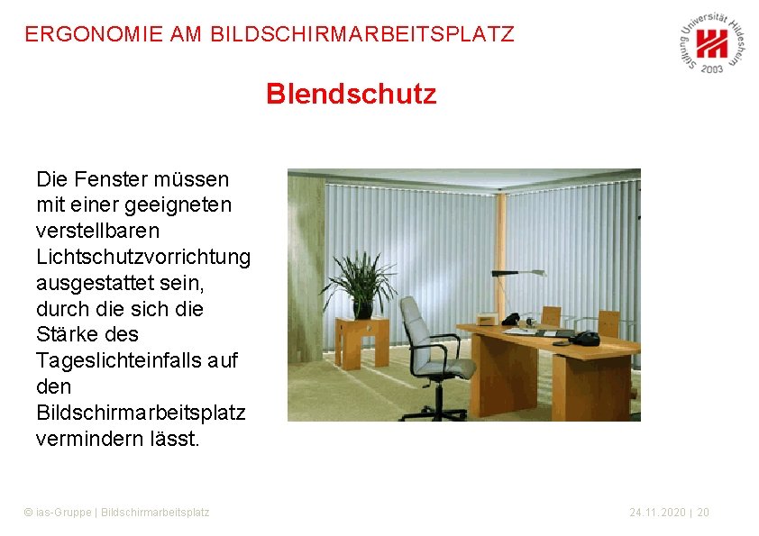 ERGONOMIE AM BILDSCHIRMARBEITSPLATZ Blendschutz Die Fenster müssen mit einer geeigneten verstellbaren Lichtschutzvorrichtung ausgestattet sein,