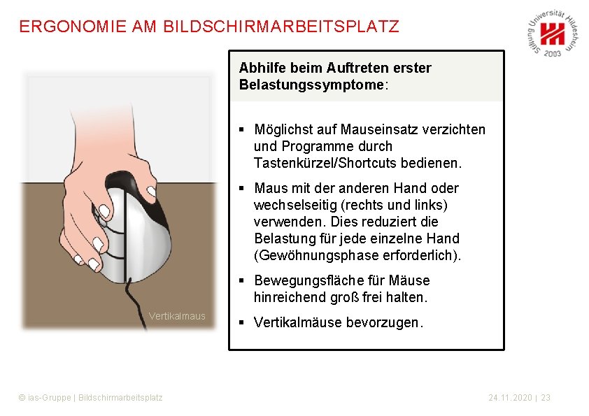 ERGONOMIE AM BILDSCHIRMARBEITSPLATZ Abhilfe beim Auftreten erster Belastungssymptome: § Möglichst auf Mauseinsatz verzichten und