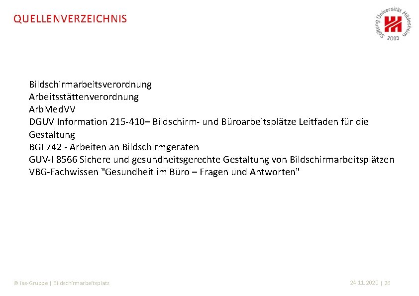 QUELLENVERZEICHNIS Bildschirmarbeitsverordnung Arbeitsstättenverordnung Arb. Med. VV DGUV Information 215 -410– Bildschirm- und Büroarbeitsplätze Leitfaden