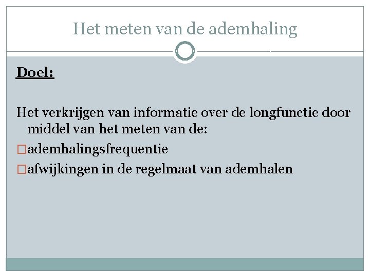 Het meten van de ademhaling Doel: Het verkrijgen van informatie over de longfunctie door