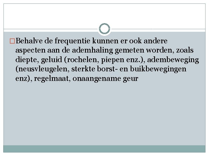 �Behalve de frequentie kunnen er ook andere aspecten aan de ademhaling gemeten worden, zoals