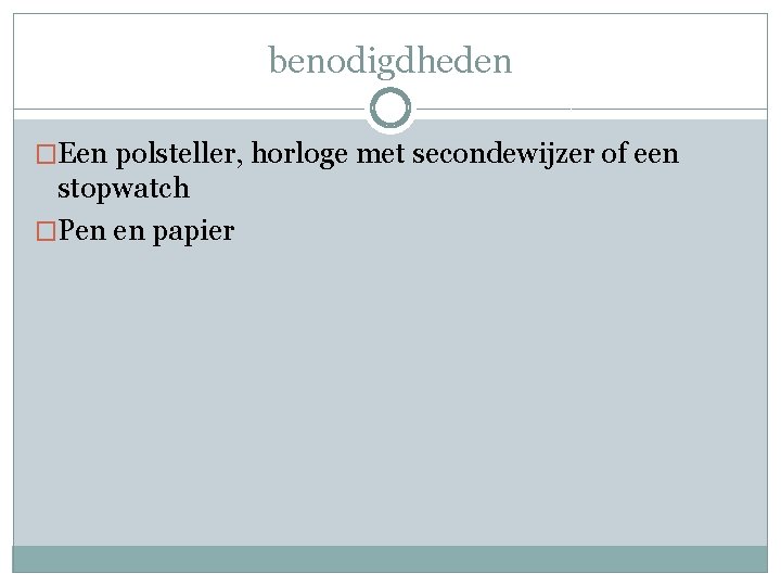 benodigdheden �Een polsteller, horloge met secondewijzer of een stopwatch �Pen en papier 