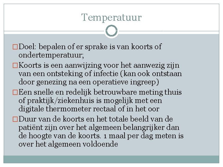 Temperatuur �Doel: bepalen of er sprake is van koorts of ondertemperatuur; �Koorts is een