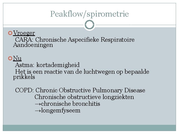 Peakflow/spirometrie Vroeger CARA: Chronische Aspecifieke Respiratoire Aandoeningen Nu Astma: kortademigheid Het is een reactie