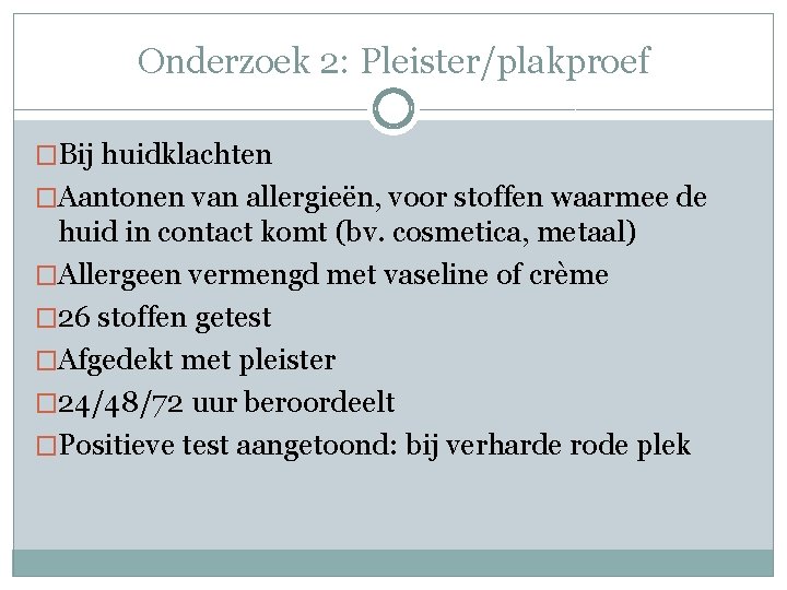 Onderzoek 2: Pleister/plakproef �Bij huidklachten �Aantonen van allergieën, voor stoffen waarmee de huid in