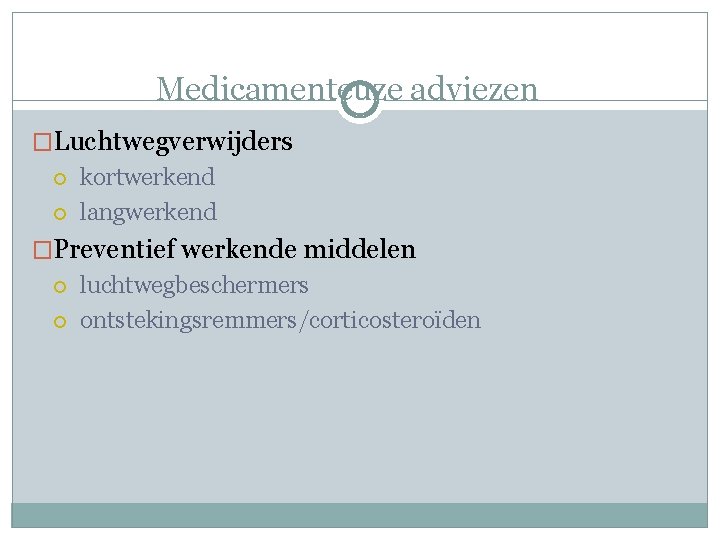 Medicamenteuze adviezen �Luchtwegverwijders kortwerkend langwerkend �Preventief werkende middelen luchtwegbeschermers ontstekingsremmers/corticosteroïden 
