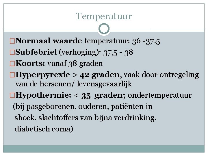 Temperatuur �Normaal waarde temperatuur: 36 -37. 5 �Subfebriel (verhoging): 37, 5 - 38 �Koorts: