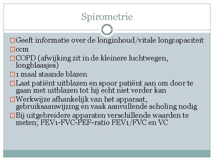 Spirometrie �Geeft informatie over de longinhoud/vitale longcapaciteit �ccm �COPD (afwijking zit in de kleinere