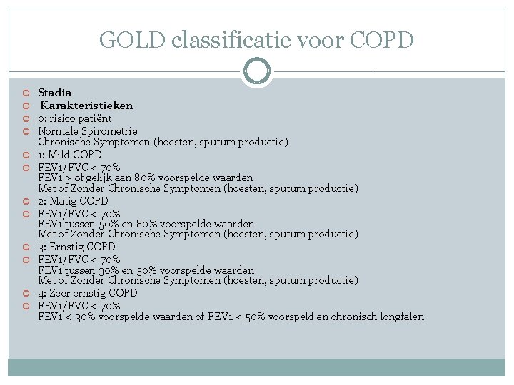 GOLD classificatie voor COPD Stadia Karakteristieken 0: risico patiënt Normale Spirometrie Chronische Symptomen (hoesten,