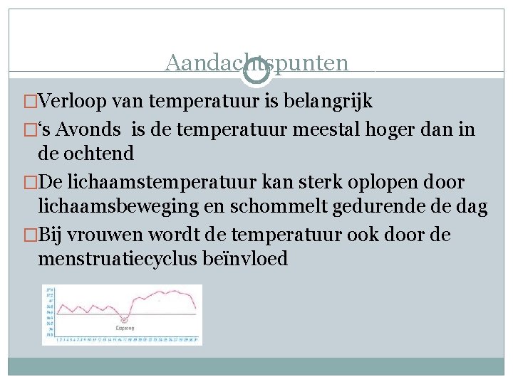 Aandachtspunten �Verloop van temperatuur is belangrijk �‘s Avonds is de temperatuur meestal hoger dan