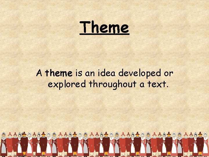 Theme A theme is an idea developed or explored throughout a text. 