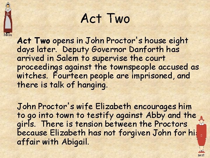 Act Two Menu Act Two opens in John Proctor's house eight days later. Deputy Act Two Menu Act Two opens in John Proctor's house eight days later. Deputy