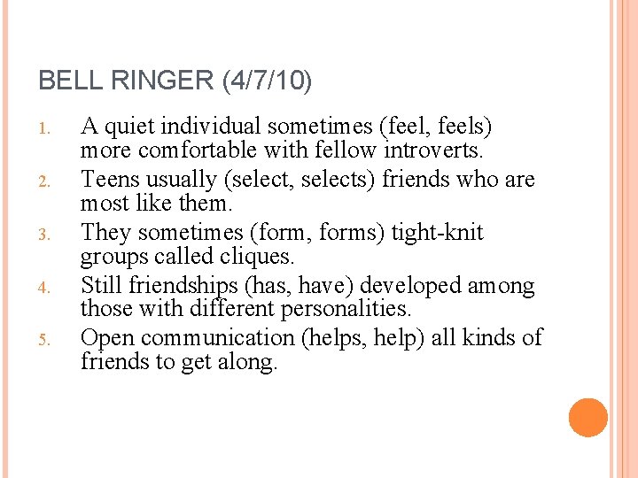 BELL RINGER (4/7/10) 1. 2. 3. 4. 5. A quiet individual sometimes (feel, feels)