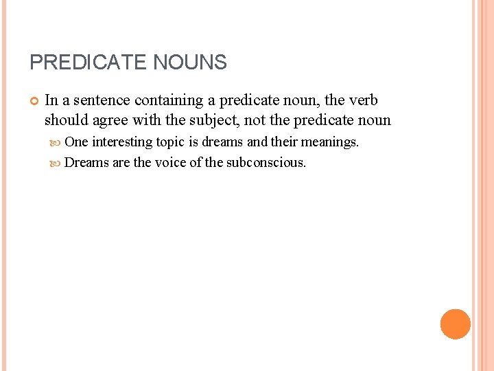 PREDICATE NOUNS In a sentence containing a predicate noun, the verb should agree with