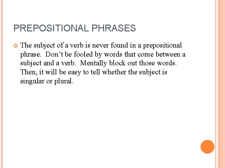 PREPOSITIONAL PHRASES The subject of a verb is never found in a prepositional phrase.