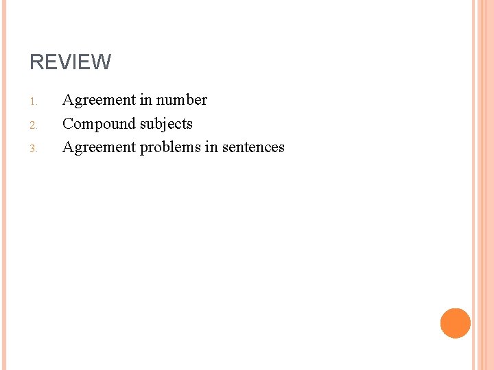 REVIEW 1. 2. 3. Agreement in number Compound subjects Agreement problems in sentences 