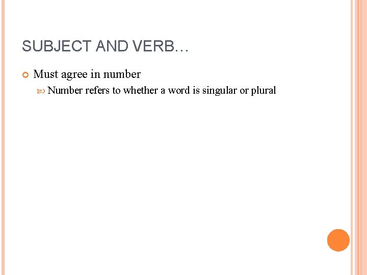 SUBJECT AND VERB… Must agree in number Number refers to whether a word is