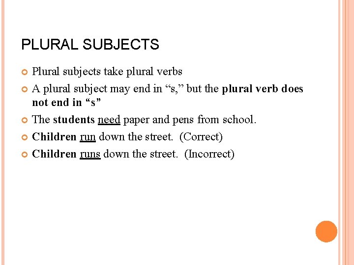 PLURAL SUBJECTS Plural subjects take plural verbs A plural subject may end in “s,