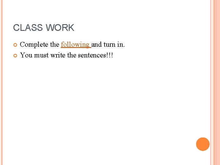 CLASS WORK Complete the following and turn in. You must write the sentences!!! 