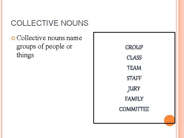 COLLECTIVE NOUNS Collective nouns name groups of people or things GROUP CLASS TEAM STAFF