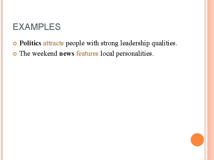 EXAMPLES Politics attracts people with strong leadership qualities. The weekend news features local personalities.