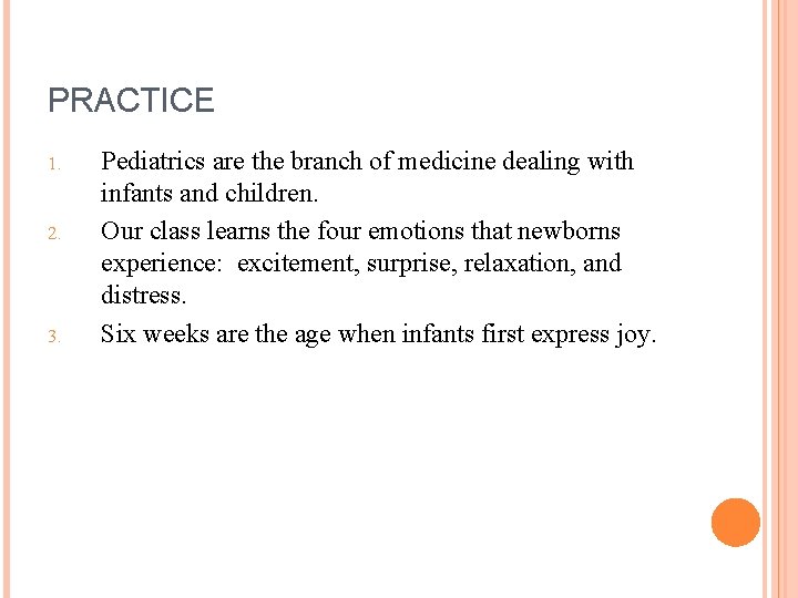 PRACTICE 1. 2. 3. Pediatrics are the branch of medicine dealing with infants and