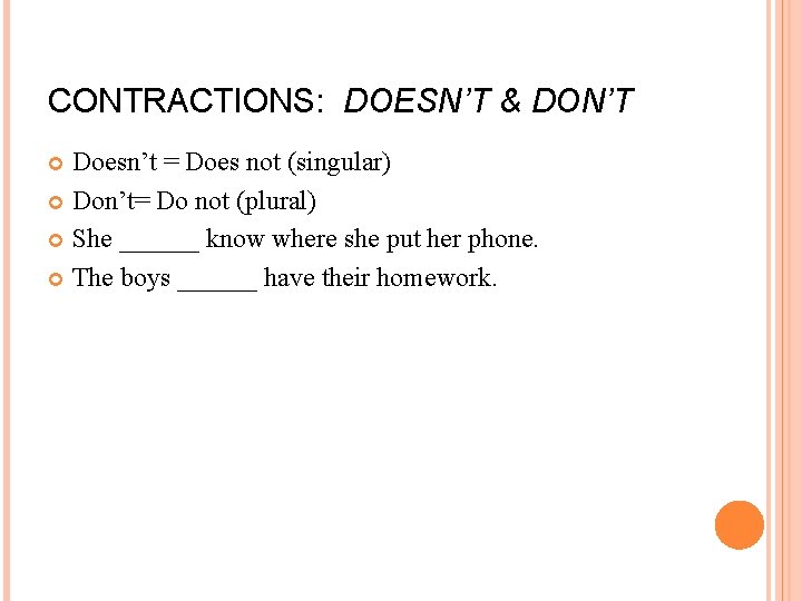 CONTRACTIONS: DOESN’T & DON’T Doesn’t = Does not (singular) Don’t= Do not (plural) She