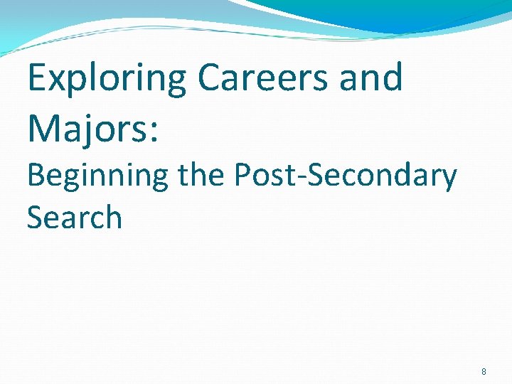 Exploring Careers and Majors: Beginning the Post-Secondary Search 8 
