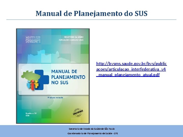 Manual de Planejamento do SUS http: //bvsms. saude. gov. br/bvs/public acoes/articulacao_interfederativa_v 4 _manual_planejamento_atual. pdf