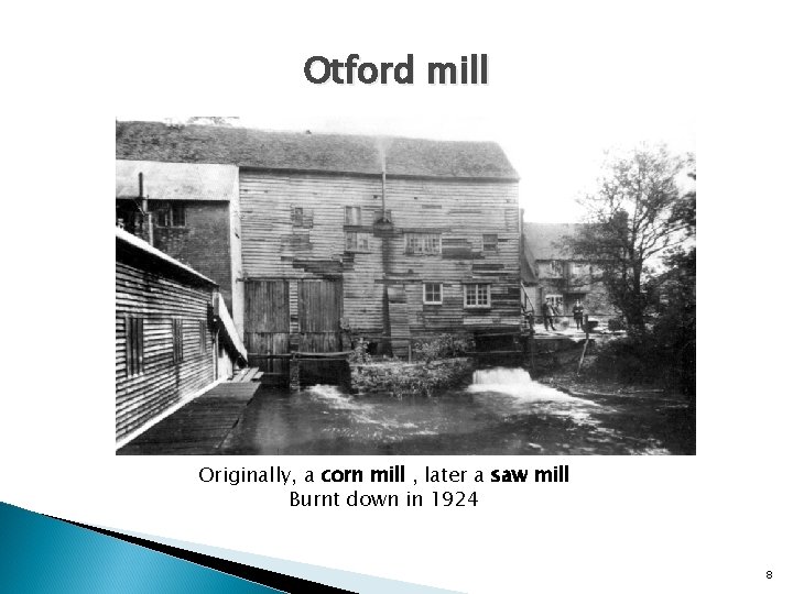 Otford mill Originally, a corn mill , later a saw mill Burnt down in