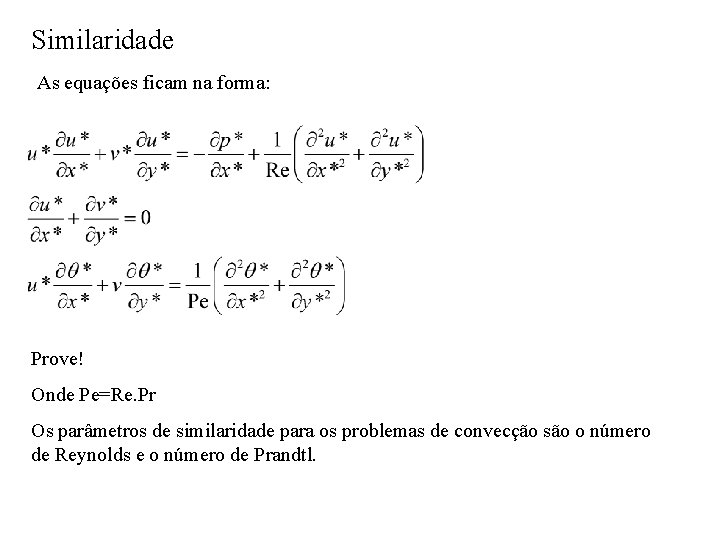 Similaridade As equações ficam na forma: Prove! Onde Pe=Re. Pr Os parâmetros de similaridade