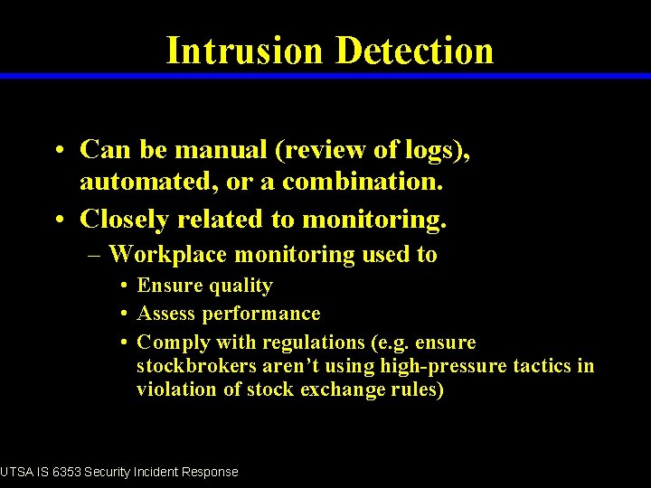 Intrusion Detection • Can be manual (review of logs), automated, or a combination. •