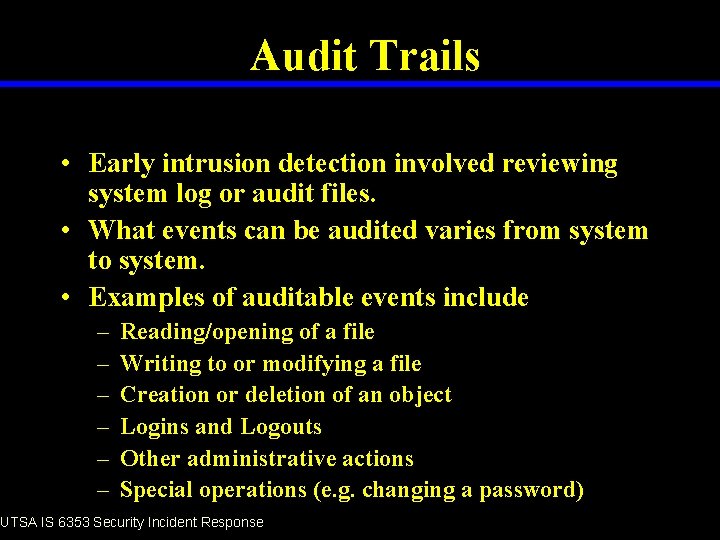 Audit Trails • Early intrusion detection involved reviewing system log or audit files. •