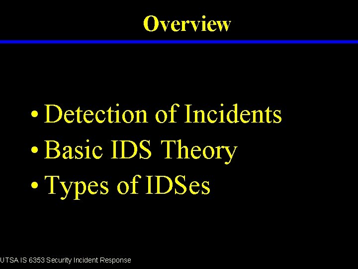Overview • Detection of Incidents • Basic IDS Theory • Types of IDSes UTSA