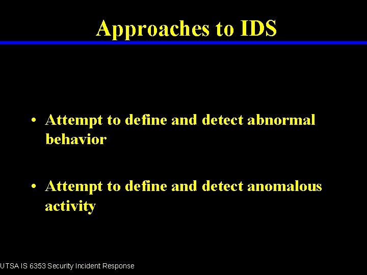 Approaches to IDS • Attempt to define and detect abnormal behavior • Attempt to