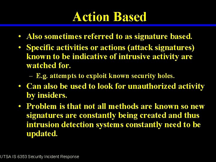 Action Based • Also sometimes referred to as signature based. • Specific activities or