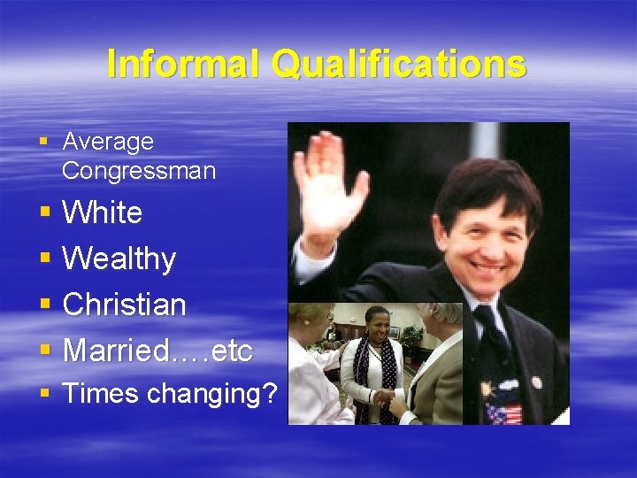 Informal Qualifications § Average Congressman § White § Wealthy § Christian § Married…. etc