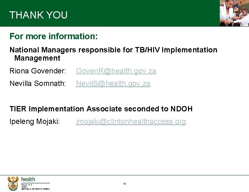 THANK YOU For more information: National Managers responsible for TB/HIV Implementation Management Riona Govender:
