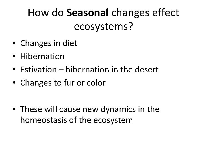 How do Seasonal changes effect ecosystems? • • Changes in diet Hibernation Estivation –