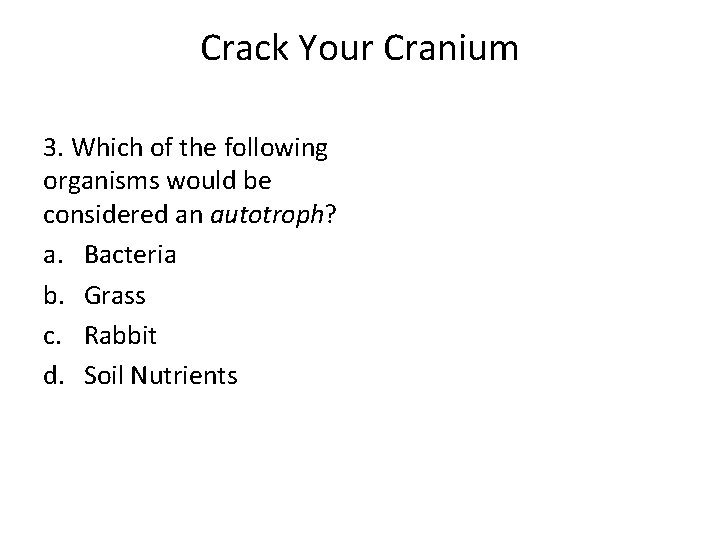 Crack Your Cranium 3. Which of the following organisms would be considered an autotroph?