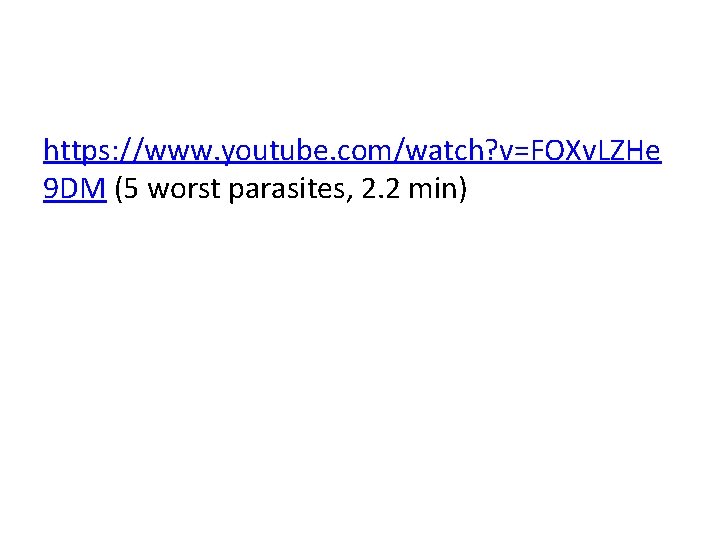 https: //www. youtube. com/watch? v=FOXv. LZHe 9 DM (5 worst parasites, 2. 2 min)