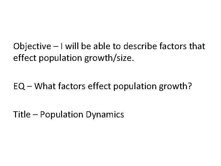 Objective – I will be able to describe factors that effect population growth/size. EQ