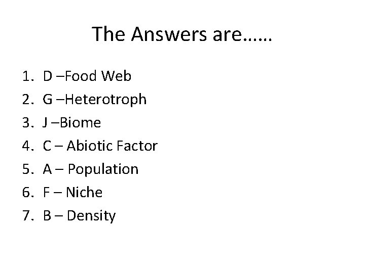 The Answers are…… 1. 2. 3. 4. 5. 6. 7. D –Food Web G